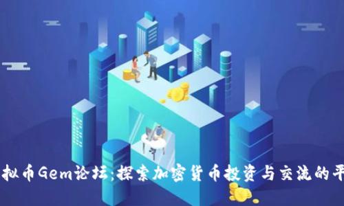 虚拟币Gem论坛：探索加密货币投资与交流的平台