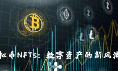 深入解析虚拟币NFTs: 数字资产的新风潮与投资机会
