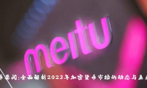 虚拟币要闻：全面解析2023年加密货币市场的动态与未来趋势