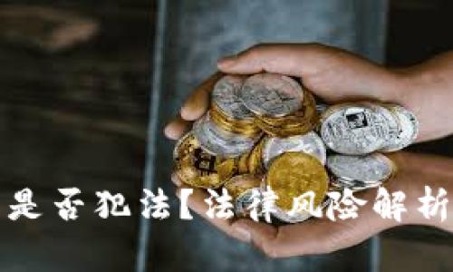 炒币虚拟币是否犯法？法律风险解析与投资指南