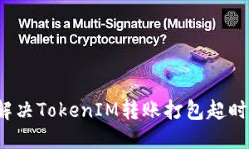 如何解决TokenIM转账打包超时问题?