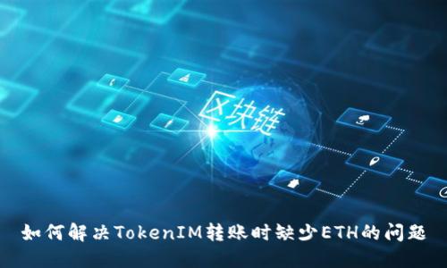 如何解决TokenIM转账时缺少ETH的问题