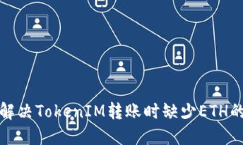 如何解决TokenIM转账时缺少ETH的问题