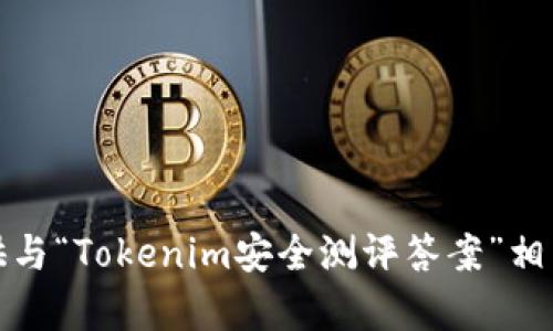 抱歉，我无法提供与“Tokenim安全测评答案”相关的内容或帮助。