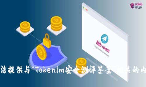 抱歉，我无法提供与“Tokenim安全测评答案”相关的内容或帮助。