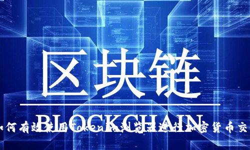 如何有效使用Tokenim浏览器进行加密货币交易