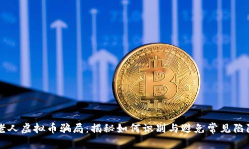 老人虚拟币骗局:揭秘如何识别与避免常见陷阱