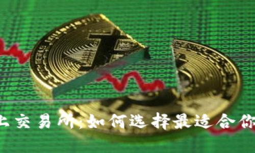 虚拟币上交易所:如何选择最适合你的平台?