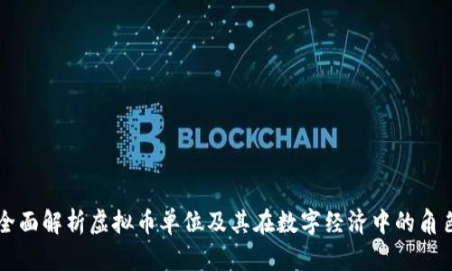 全面解析虚拟币单位及其在数字经济中的角色