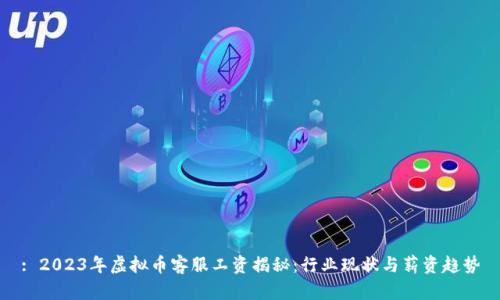: 2023年虚拟币客服工资揭秘:行业现状与薪资趋势