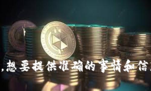 感觉 tokenim 相关内容和新闻有点资料不足。想要提供准确的事情和信息，请提供更多背景或详情，我会更好地帮助你！