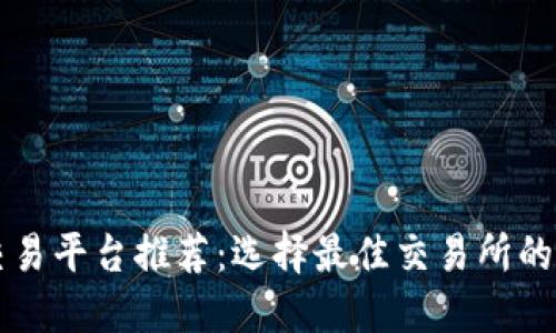 虚拟币交易平台推荐:选择最佳交易所的全面指南