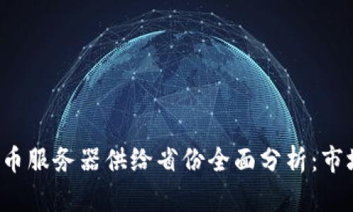 2023年中国虚拟币服务器供给省份全面分析:市场现状与未来展望