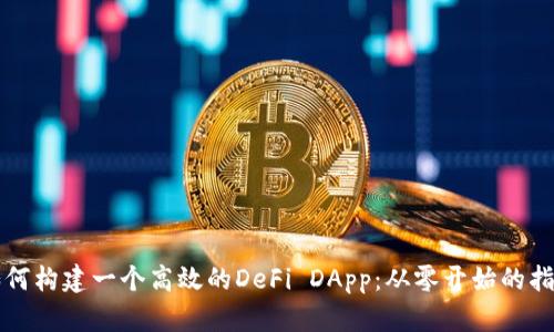 如何构建一个高效的DeFi DApp:从零开始的指南
