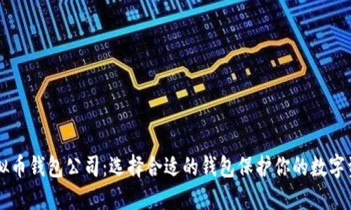 虚拟币钱包公司:选择合适的钱包保护你的数字资产