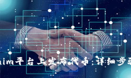 如何在Tokenim平台上发布代币:详细步骤与实用指南