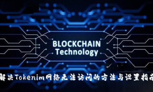 解决Tokenim网络无法访问的方法与设置指南