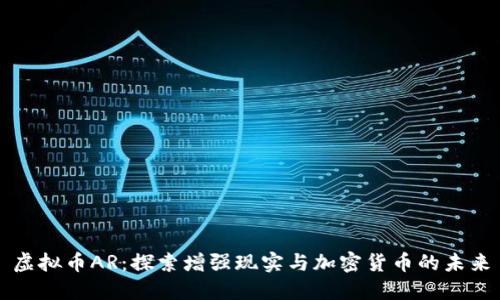 虚拟币AR:探索增强现实与加密货币的未来