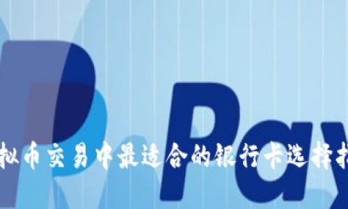 虚拟币交易中最适合的银行卡选择指南