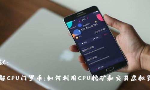 建议:
了解CPU门罗币:如何利用CPU挖矿和交易虚拟货币