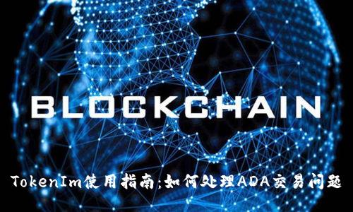 TokenIm使用指南:如何处理ADA交易问题