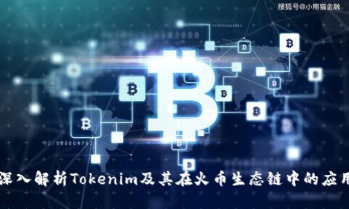 深入解析Tokenim及其在火币生态链中的应用