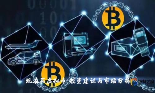 现在买虚拟币:投资建议与市场分析