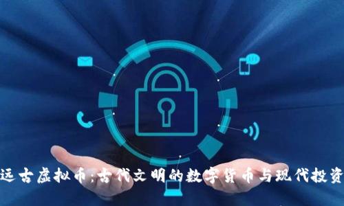 : 探索远古虚拟币：古代文明的数字货币与现代投资的启示