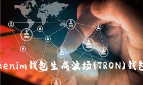 如何使用Tokenim钱包生成波场(TRON)钱包的详细指南
