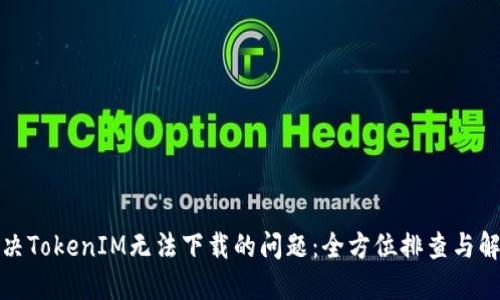 如何解决TokenIM无法下载的问题：全方位排查与解决方案