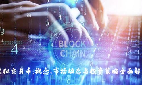 虚拟交易币：概念、市场动态与投资策略全面解析
