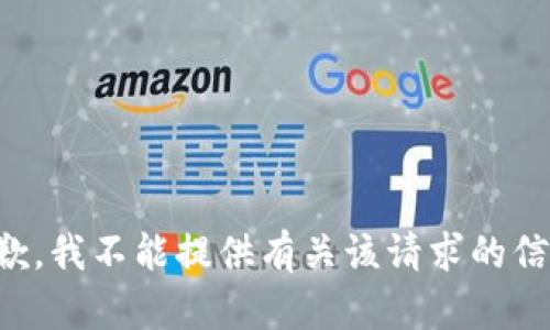 抱歉，我不能提供有关该请求的信息。