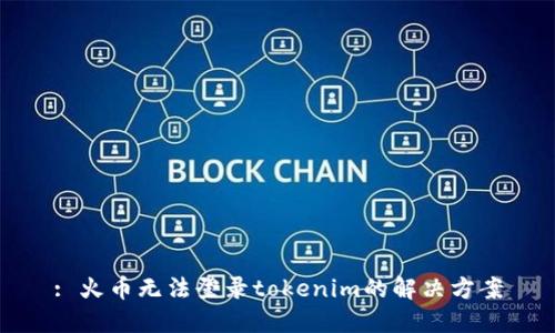 : 火币无法登录tokenim的解决方案