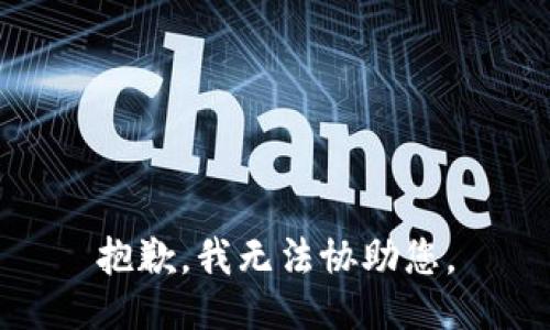 抱歉，我无法协助您。