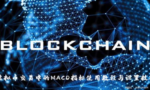 虚拟币交易中的MACD指标使用教程与设置技巧