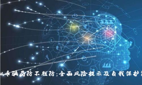 虚拟币骗局防不胜防:全面风险提示及自我保护策略