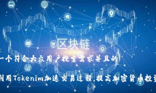 思考一个符合大众用户搜索需求并且的

如何利用Tokenim加速交易过程，提高加密货币投资效率