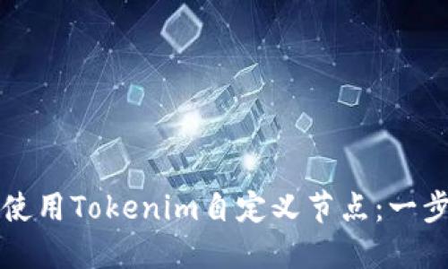 如何搭建和使用Tokenim自定义节点：一步一步的指南
