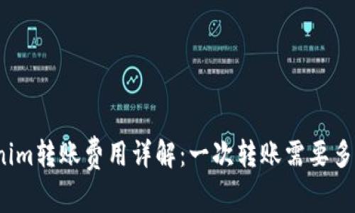 Tokenim转账费用详解:一次转账需要多少钱?