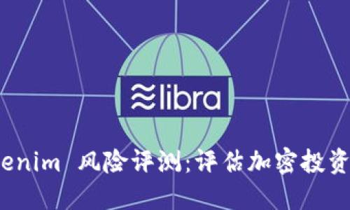 全面解读 Tokenim 风险评测:评估加密投资的安全与价值