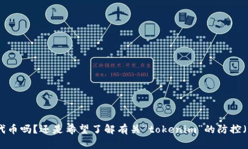 为了更好地帮助您，我需要进一步明确您的问题。您是询问“tokenim”是一种代币吗？还是希望了解有关“tokenim”的防控（例如安全性、风险管理等）？请提供更多具体的信息，以便我能更好地为您服务。