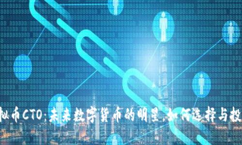 虚拟币CTO：未来数字货币的明星，如何选择与投资？