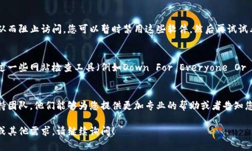 如果您在访问Tokenim时遇到问题，下面是一些可能帮助您解决该问题的步骤和建议。请根据实际情况尝试：

### 检查网络连接
首先，确认您的互联网连接是否正常。尝试访问其他网站以确保网络没有问题。如果其他网站也无法访问，可能是网络故障或ISP（互联网服务提供商）的问题。

### 清除浏览器缓存
有时候，浏览器缓存会导致访问特定网站的问题。可尝试清除缓存和Cookies，然后重新加载Tokenim。具体步骤如下：
ul
    li打开浏览器设置。/li
    li找到“隐私与安全”选项。/li
    li选择“清除浏览数据”或类似选项。/li
    li选择要清除的时间范围和数据类型，通常选择“所有时间”和“缓存的图像和文件”。/li
    li确认后，重新打开浏览器，尝试再次访问Tokenim。/li
/ul

### 尝试更换浏览器
如果您使用的浏览器一直无法打开Tokenim，尝试更换一个浏览器。市面上有许多流行的浏览器，如Chrome、Firefox、Edge等。不同的浏览器可能会有不同的兼容性问题。

### 检查防火墙和安全软件
某些防火墙或安全软件可能会误将Tokenim网站视为不安全网站，从而阻止访问。您可以暂时禁用这些软件，然后再试试看。如果可以正常访问，请在安全软件中将Tokenim添加至信任列表。

### 确认网站状态
Tokenim网站可能因为维护或出现故障而暂时无法访问。您可以通过一些网站检查工具（例如Down For Everyone Or Just Me）来确认Tokenim是否在线。

### 联系支持团队
如果以上方法都无法解决您的问题，建议您联系Tokenim的客服支持团队。他们能够为您提供更加专业的帮助或者告知您该网站的最新动态。

希望这些步骤能帮助您顺利访问Tokenim。如有进一步的技术问题或其他需求，请继续询问！