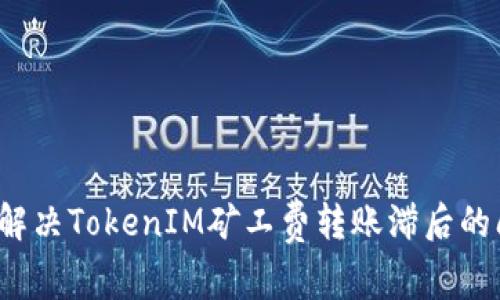 如何解决TokenIM矿工费转账滞后的问题？