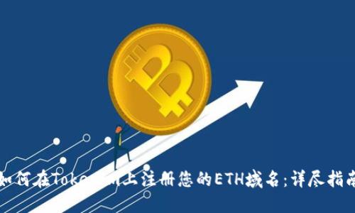 如何在Tokenim上注册您的ETH域名:详尽指南