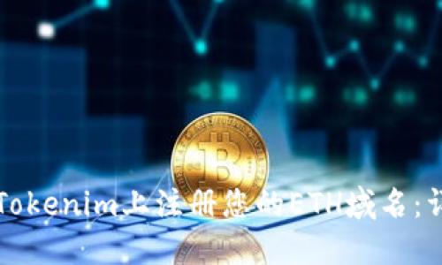 如何在Tokenim上注册您的ETH域名:详尽指南