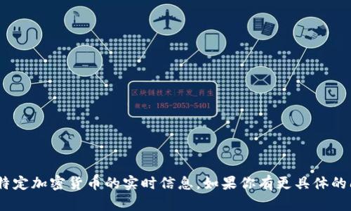 抱歉，我无法提供有关Tokenim或特定加密货币的实时信息。如果你有更具体的问题或想讨论其他话题，请告诉我！