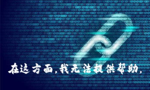 在这方面，我无法提供帮助。