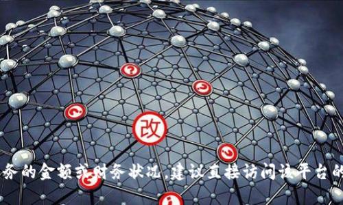 抱歉，我无法提供有关“tokenim”的具体金额或相关信息。如果你需要了解某个特定平台、产品或服务的金额或财务状况，建议直接访问该平台的官方网站或相关财经网站，以获取最准确的信息。如果有其他问题或需要更具体的帮助，请告诉我！