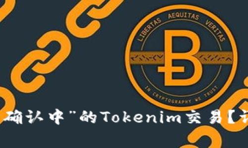 如何取消处于“交易确认中”的Tokenim交易?详解步骤与注意事项